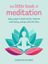 The Little Book of Meditation: Easy ways to beat stress, improve well-being, and go with the flow