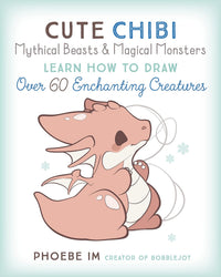 Cute Chibi Mythical Beasts & Magical Monsters: Learn How to Draw Over 60 Enchanting Creatures