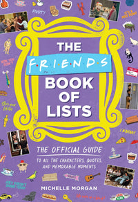 Friends Book of Lists: The Official Guide to All the Characters, Quotes, and Memorable Moments