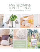 Sustainable Knitting For Beginners And Beyond: 20 Patterns for Environmentally Friendly Knits