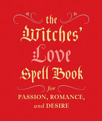 The Witches' Love Spell Book: For Passion, Romance, and Desire