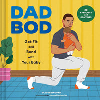 Dad Bod: Get Fit and Bond with Your Baby―30 Exercises and Routines
