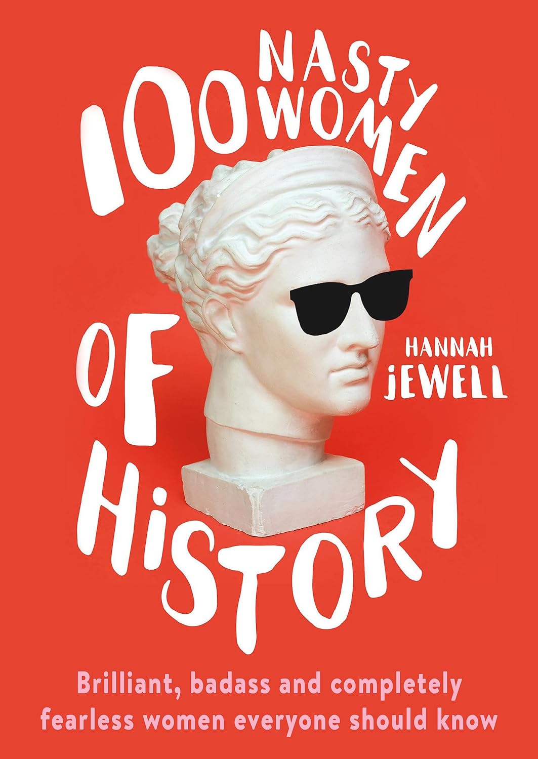 100 Nasty Women of History: Brilliant, badass and completely fearless women everyone should know