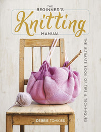 The Beginner's Knitting Manual: The Ultimate Book of Tips and Techniques