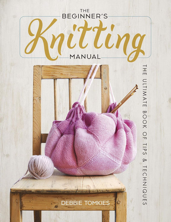 The Beginner's Knitting Manual: The Ultimate Book of Tips and Techniques