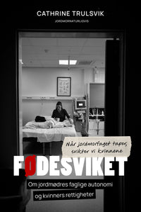 Fødesviket - når jordmorfaget taper, svikter vi kvinnene : om jordmødres faglige autonomi og kvinners rettigheter