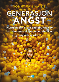 Generasjon angst - hvordan den store omkoblingen av ­barn­dommen skaper en epidemi av ­psykisk ­sykdom
