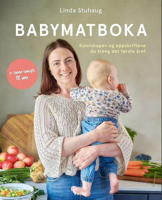 Babymatboka - kunnskapen og oppskriftene du treng det første året